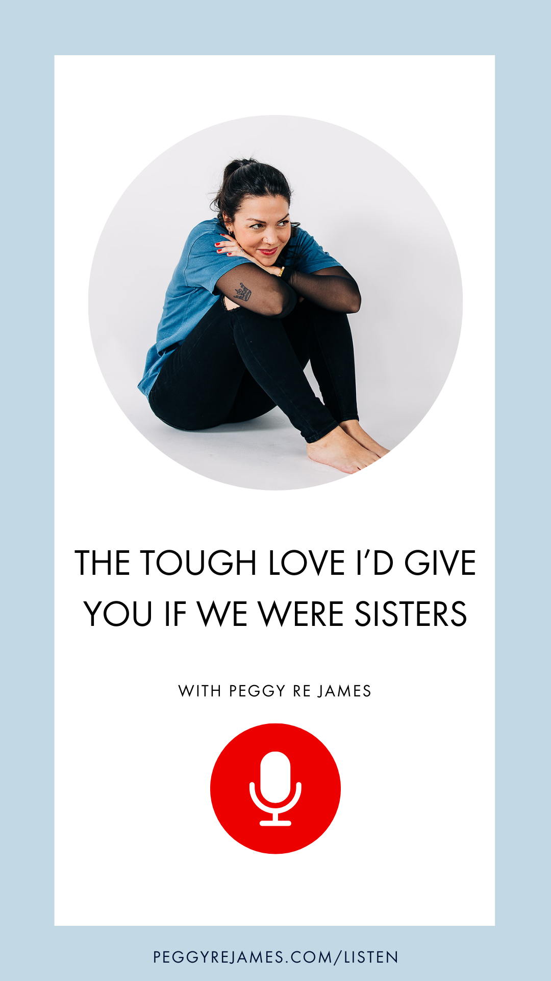 The tough love I’d give you if we were sisters